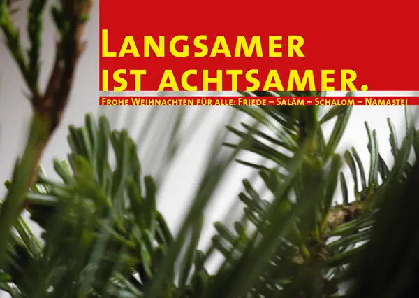 Weihnachtskarte 2014: »Langsamer ist achtsamer« in Rot und Gelb vor Tannenzweigen